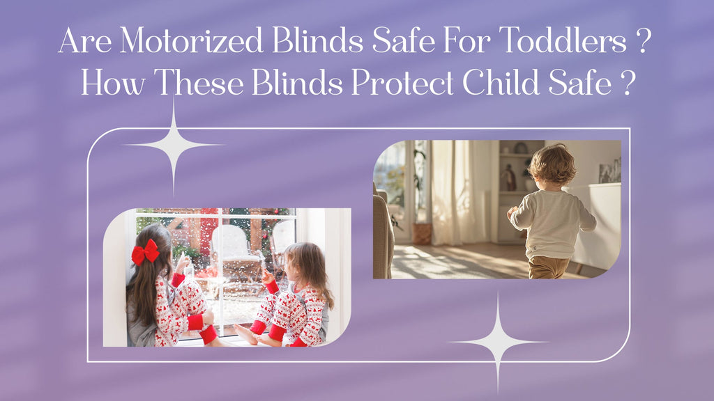 Are Motorized Blinds Safe For Toddlers? How These Blinds Protect Child Safe？